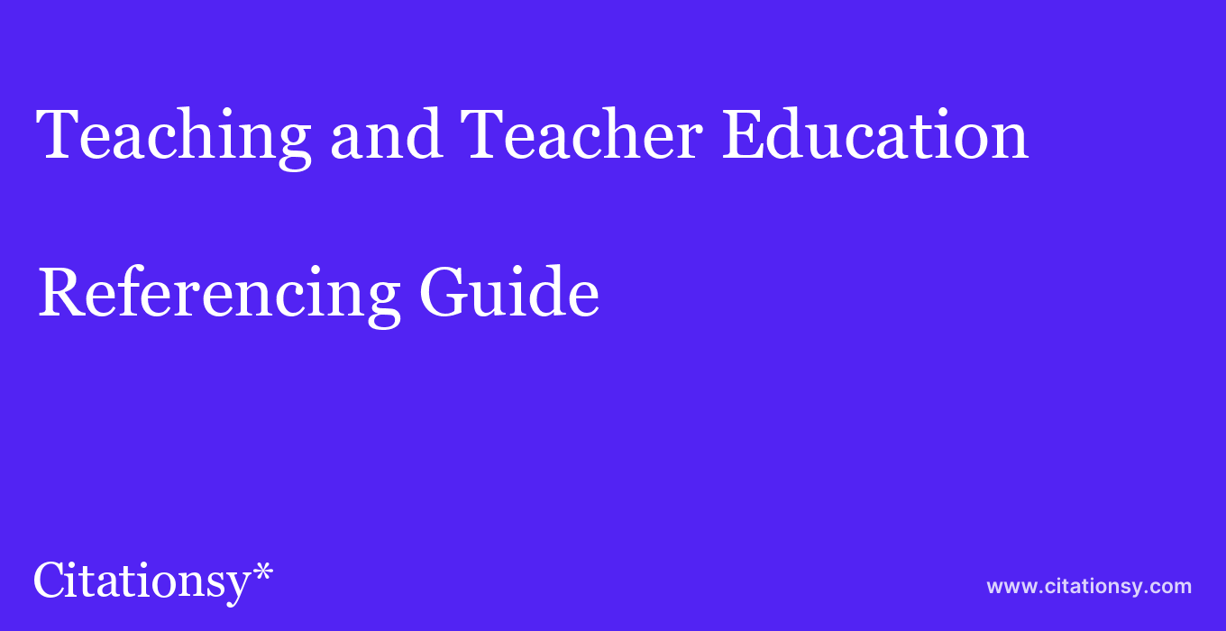 cite Teaching and Teacher Education  — Referencing Guide